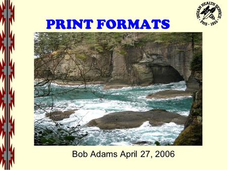 PRINT FORMATS Bob Adams April 27, 2006. Fileman: Entering Print Fields FILEMAN Enter or Edit File Entries INPUT TO WHAT FILE: OE/RR PRINT FIELDS// EDIT.