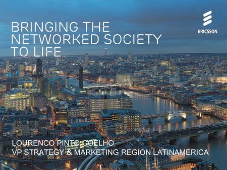 Bringing the networked society to life LOURENCO PINTO COELHO VP STRATEGY & MARKETING REGION LATINAMERICA.