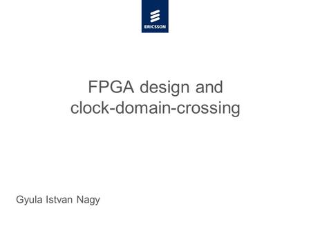 Slide title minimum 48 pt Slide subtitle minimum 30 pt FPGA design and clock-domain-crossing Gyula Istvan Nagy.