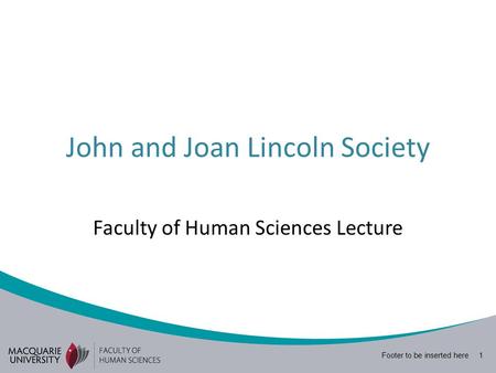 Footer to be inserted here 1 John and Joan Lincoln Society Faculty of Human Sciences Lecture.