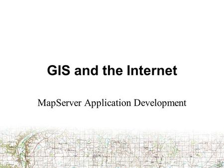 GIS and the Internet MapServer Application Development.