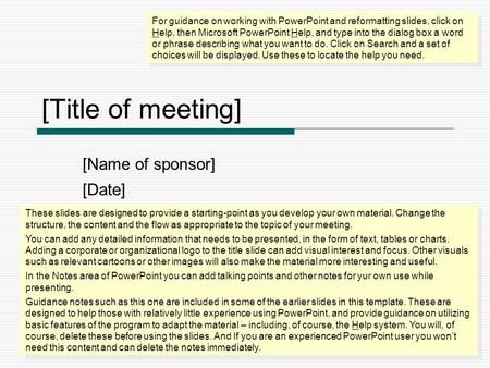 [Title of meeting] [Name of sponsor] [Date] For guidance on working with PowerPoint and reformatting slides, click on Help, then Microsoft PowerPoint Help,