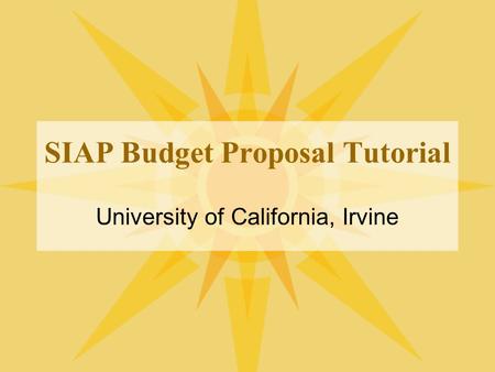 SIAP Budget Proposal Tutorial University of California, Irvine.