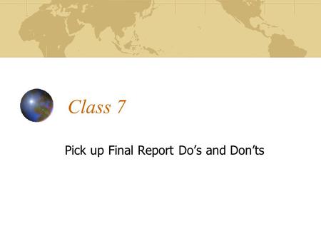 Class 7 Pick up Final Report Do’s and Don’ts. Class Agenda Aggregating Information Rough Drafts Do’s and Don’ts Excel Training with Supervisor.