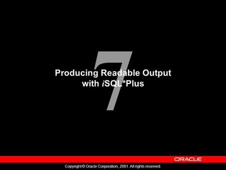 7 Copyright © Oracle Corporation, 2001. All rights reserved. Producing Readable Output with i SQL*Plus.