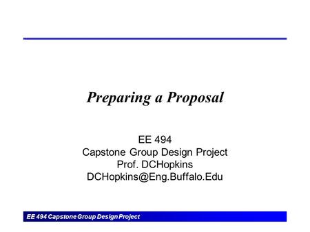 EE 494 Capstone Group Design Project Preparing a Proposal EE 494 Capstone Group Design Project Prof. DCHopkins