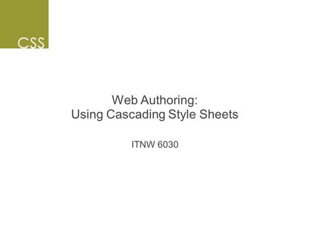 Web Authoring: Using Cascading Style Sheets ITNW 6030.