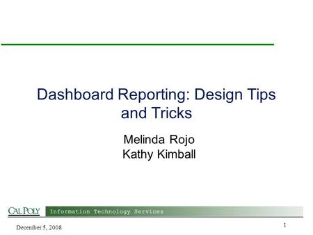 December 5, 2008 1 Dashboard Reporting: Design Tips and Tricks Melinda Rojo Kathy Kimball.