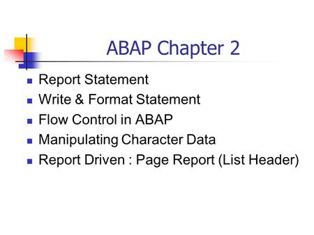 ABAP Chapter 2 Report Statement Write & Format Statement Flow Control in ABAP Manipulating Character Data Report Driven : Page Report (List Header)