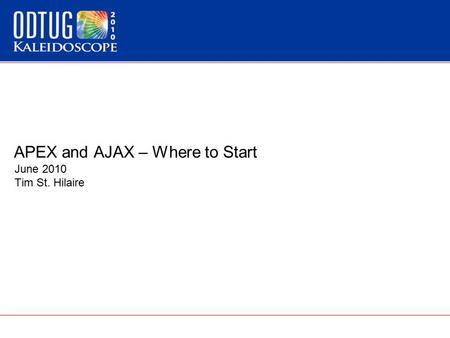 APEX and AJAX – Where to Start June 2010 Tim St. Hilaire.