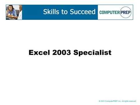 © 2001 ComputerPREP, Inc. All rights reserved. Excel 2003 Specialist.