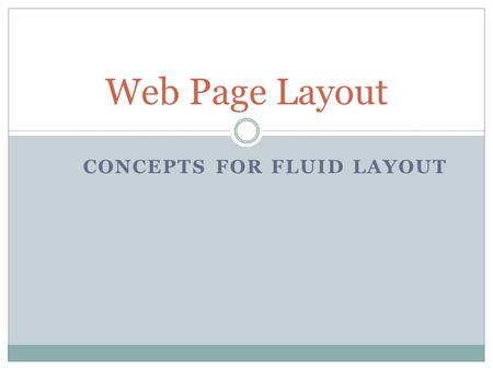 CONCEPTS FOR FLUID LAYOUT Web Page Layout. Website Layouts Most websites have organized their content in multiple columns (formatted like a magazine or.