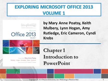 1 Copyright © 2014 Pearson Education, Inc. Publishing as Prentice Hall. by Mary Anne Poatsy, Keith Mulbery, Lynn Hogan, Amy Rutledge, Eric Cameron, Cyndi.