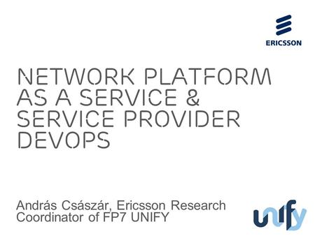 Slide title 70 pt CAPITALS Slide subtitle minimum 30 pt Network Platform as a Service & Service Provider DevOps András Császár, Ericsson Research Coordinator.