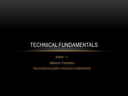 Section 1.1 Network Forensics TRACKING HACKERS THROUGH CYBERSPACE TECHNICAL FUNDAMENTALS.