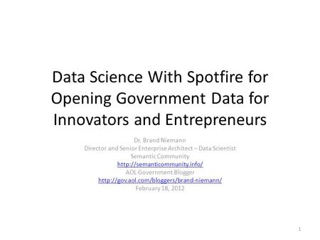 Data Science With Spotfire for Opening Government Data for Innovators and Entrepreneurs Dr. Brand Niemann Director and Senior Enterprise Architect – Data.