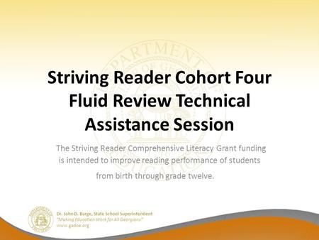 Dr. John D. Barge, State School Superintendent “Making Education Work for All Georgians” www.gadoe.org Striving Reader Cohort Four Fluid Review Technical.