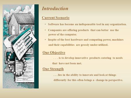 Introduction Current Scenario Software has become an indispensable tool in any organization. Companies are offering products that can better use the power.