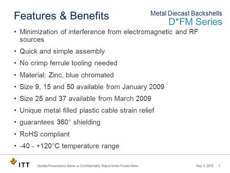 May 9, 20151Update Presentation Name or Confidentiality Status Under Footer Menu Features & Benefits Minimization of interference from electromagnetic.