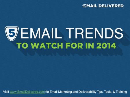 Visit www.EmailDelivered.com for Email Marketing and Deliverability Tips, Tools, & Trainingwww.EmailDelivered.com.