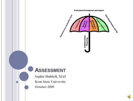 A SSESSMENT Sophie Hubbell, MAT Kent State University October 2009.