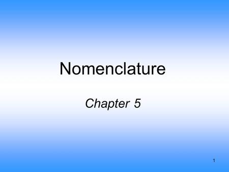 1 Nomenclature Chapter 5. 2 Common Names - Exceptions H 2 O = water, steam, ice NH 3 = ammonia CH 4 = methane NaCl = table salt C 12 H 22 O 11 = table.