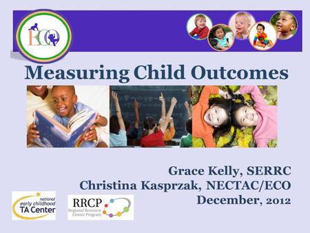 Grace Kelly, SERRC Christina Kasprzak, NECTAC/ECO December, 2012