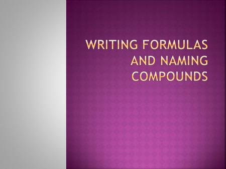  What is a chemical formula?  It indicates the relative number of atoms of each kind in an ionic compound.  Ex Al 2 O 3 has 2 atoms of Al and 3 atoms.