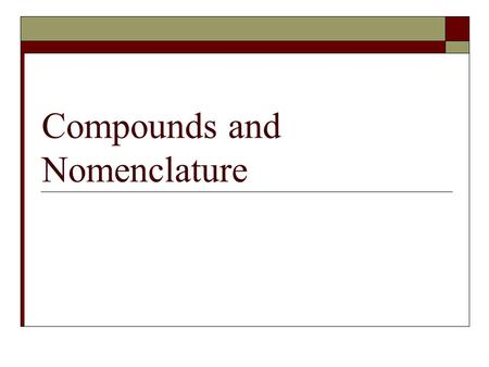 Compounds and Nomenclature. Bonding & Stability  Atoms want to be stable.  The Octet Rule states that a chemically stable atom contains 8 valence electrons.