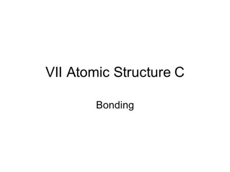 VII Atomic Structure C Bonding.