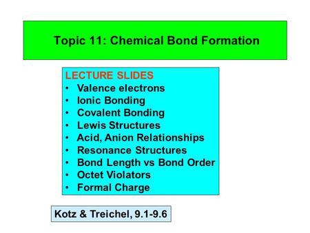 Topic 11: Chemical Bond Formation LECTURE SLIDES Valence electrons Ionic Bonding Covalent Bonding Lewis Structures Acid, Anion Relationships Resonance.