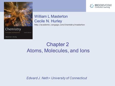 William L Masterton Cecile N. Hurley  Edward J. Neth University of Connecticut Chapter 2 Atoms, Molecules,