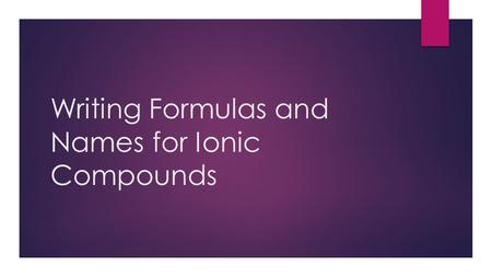 Writing Formulas and Names for Ionic Compounds. I can write the name and formula for a binary ionic compound.  A binary ionic compound is a compound.