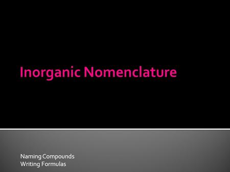 Naming Compounds Writing Formulas.  There are more than 50 million named chemical substances  Many have common names that we use everyday like sugar,