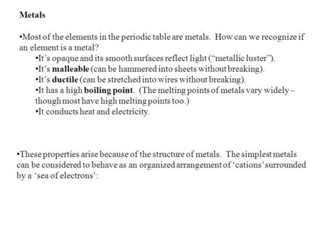 Most of the elements in the periodic table are metals. How can we recognize if an element is a metal? It’s opaque and its smooth surfaces reflect light.