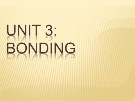 1.Combination of atoms to form a compound (with different properties) 2. Determined by electrons in atoms 3. Why bond?  To increase stability  To.