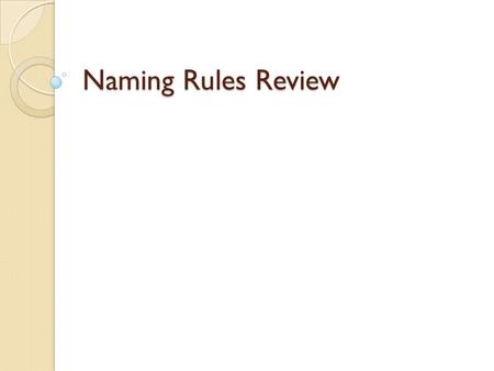 Naming Rules Review. Ionic Compounds A combination between: A metal and a non- metal Metals are on the left side of the “staircase” starting at Boron.