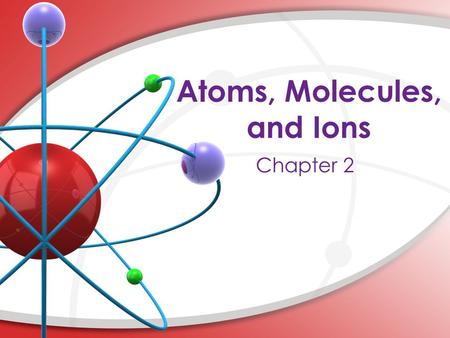 Atoms, Molecules, and Ions