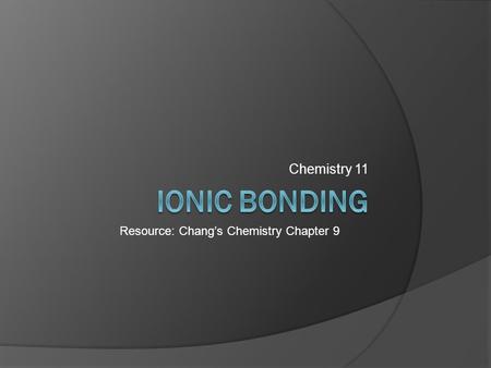 Chemistry 11 Resource: Chang’s Chemistry Chapter 9.