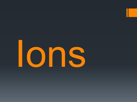 Ions. Remember…  Atomic Number is the number of protons in an atom.  The number of protons equal the number of electrons in a neutral atom.  Atomic.