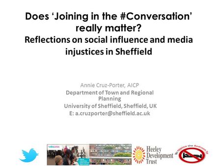 Does ‘Joining in the #Conversation’ really matter? Reflections on social influence and media injustices in Sheffield Annie Cruz-Porter, AICP Department.