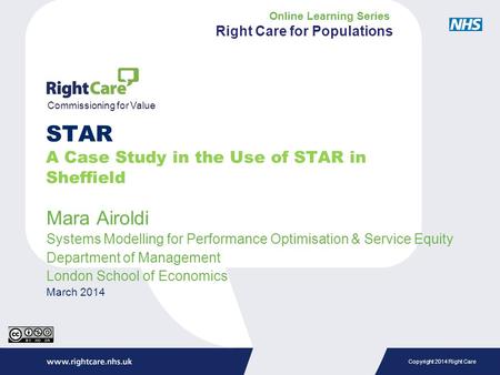 Copyright 2014 Right Care Mara Airoldi Systems Modelling for Performance Optimisation & Service Equity Department of Management London School of Economics.