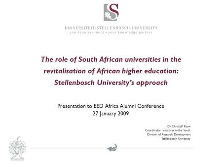 The role of South African universities in the revitalisation of African higher education: Stellenbosch University’s approach Presentation to EED Africa.