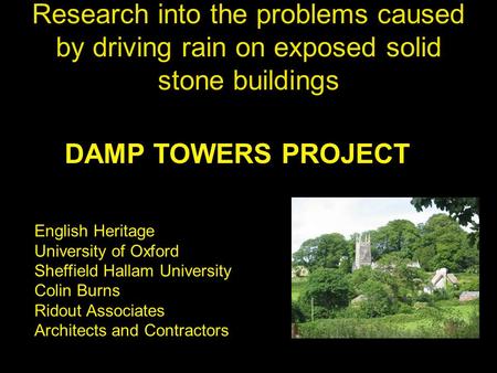 Research into the problems caused by driving rain on exposed solid stone buildings DAMP TOWERS PROJECT English Heritage University of Oxford Sheffield.