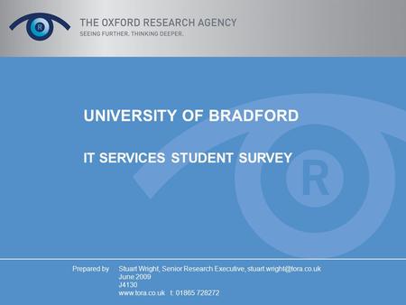 1 UNIVERSITY OF BRADFORD IT SERVICES STUDENT SURVEY Prepared by Stuart Wright, Senior Research Executive, June 2009 J4130