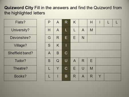 Quizword City Fill in the answers and find the Quizword from the highlighted letters Flats?PARKHILL University?HALLAM Devonshire?GREEN Village?SKI Sheffield.