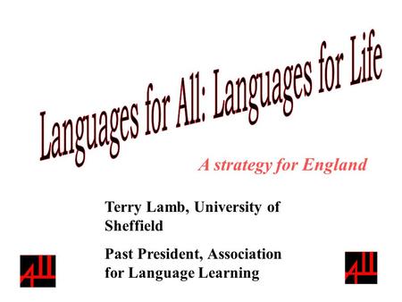 Terry Lamb, University of Sheffield Past President, Association for Language Learning A strategy for England.