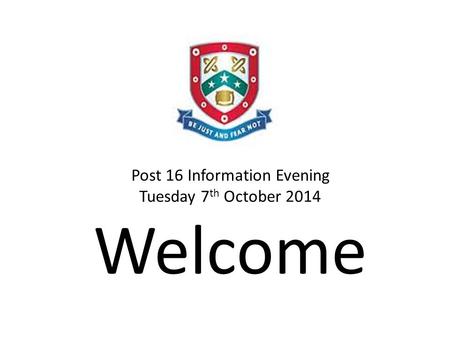 Post 16 Information Evening Tuesday 7 th October 2014 Welcome.