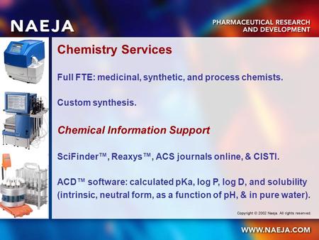 Chemistry Services Full FTE: medicinal, synthetic, and process chemists. Custom synthesis. Chemical Information Support SciFinder™, Reaxys™, ACS journals.