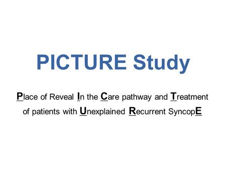 PICTURE Study P lace of Reveal I n the C are pathway and T reatment of patients with U nexplained R ecurrent Syncop E.